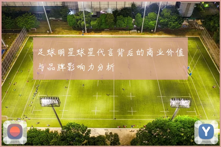 足球明星球星代言背后的商业价值与品牌影响力分析