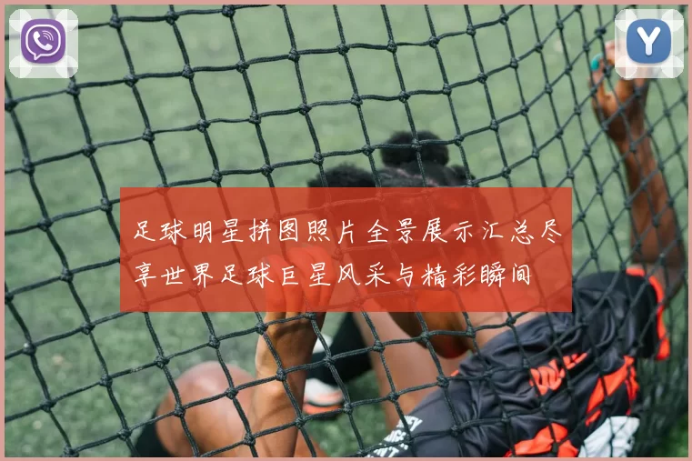 足球明星拼图照片全景展示汇总尽享世界足球巨星风采与精彩瞬间