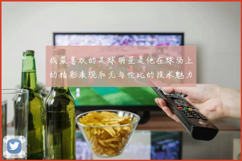 我最喜欢的足球明星是他在球场上的精彩表现和无与伦比的技术魅力