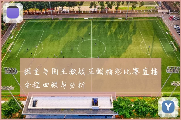 掘金与国王激战正酣精彩比赛直播全程回顾与分析